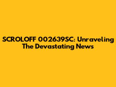 SCROLOFF 002639SC: Unraveling The Devastating News