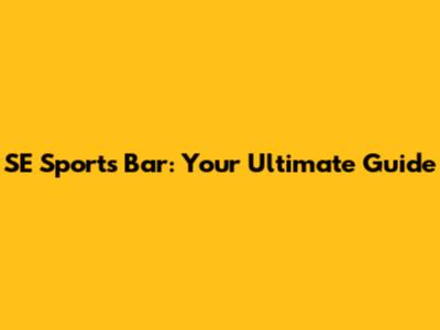 SE Sports Bar: Your Ultimate Guide
