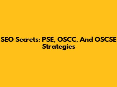 SEO Secrets: PSE, OSCC, And OSCSE Strategies