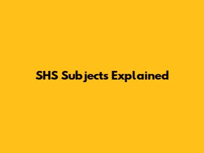 SHS Subjects Explained