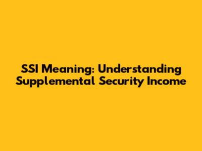 SSI Meaning: Understanding Supplemental Security Income
