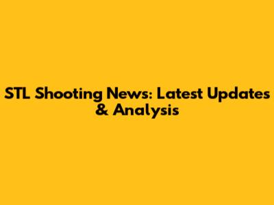 STL Shooting News: Latest Updates & Analysis