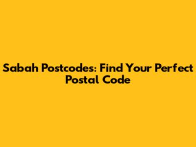 Sabah Postcodes: Find Your Perfect Postal Code