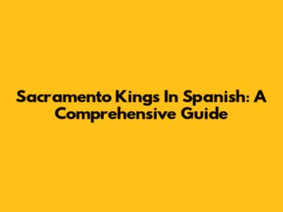 Sacramento Kings In Spanish: A Comprehensive Guide
