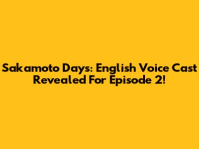 Sakamoto Days: English Voice Cast Revealed For Episode 2!