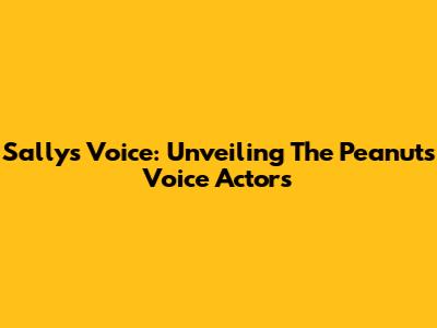 Sally's Voice: Unveiling The Peanuts Voice Actors
