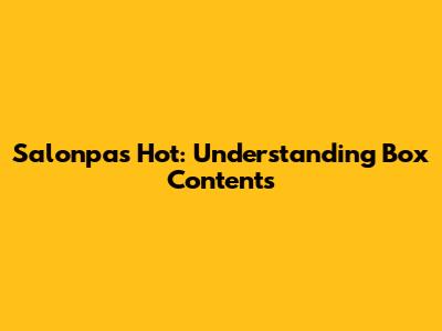 Salonpas Hot: Understanding Box Contents