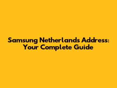Samsung Netherlands Address: Your Complete Guide