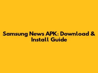 Samsung News APK: Download & Install Guide