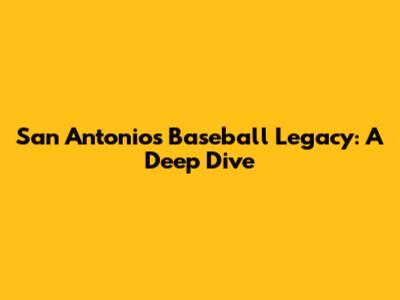 San Antonio's Baseball Legacy: A Deep Dive