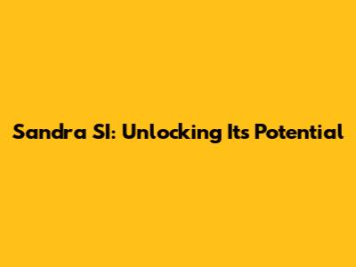 Sandra SI: Unlocking Its Potential
