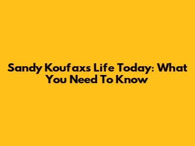 Sandy Koufax's Life Today: What You Need To Know