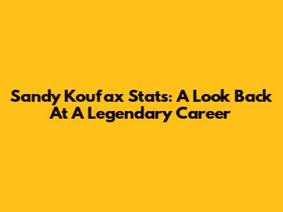 Sandy Koufax Stats: A Look Back At A Legendary Career