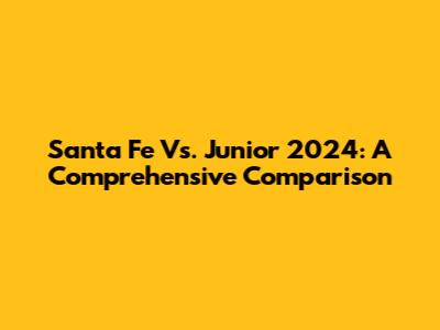 Santa Fe Vs. Junior 2024: A Comprehensive Comparison