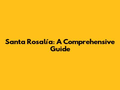 Santa Rosalía: A Comprehensive Guide