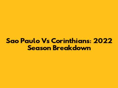 Sao Paulo Vs Corinthians: 2022 Season Breakdown