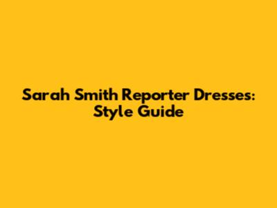 Sarah Smith Reporter Dresses: Style Guide