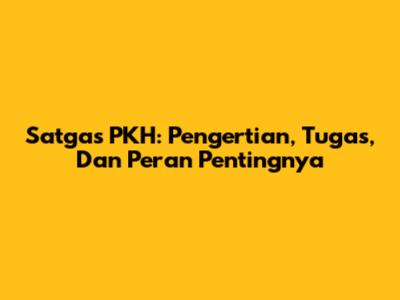 Satgas PKH: Pengertian, Tugas, Dan Peran Pentingnya