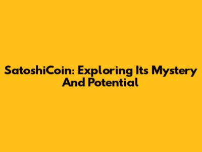 SatoshiCoin: Exploring Its Mystery And Potential