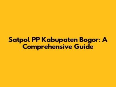 Satpol PP Kabupaten Bogor: A Comprehensive Guide