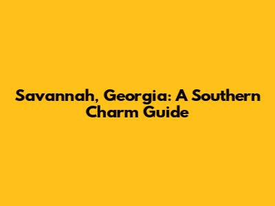 Savannah, Georgia: A Southern Charm Guide