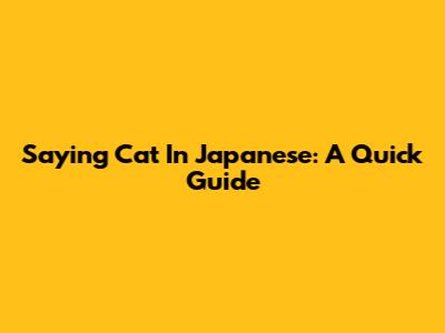 Saying "Cat" In Japanese: A Quick Guide