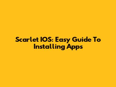 Scarlet IOS: Easy Guide To Installing Apps