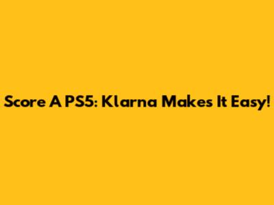 Score A PS5: Klarna Makes It Easy!