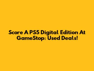 Score A PS5 Digital Edition At GameStop: Used Deals!