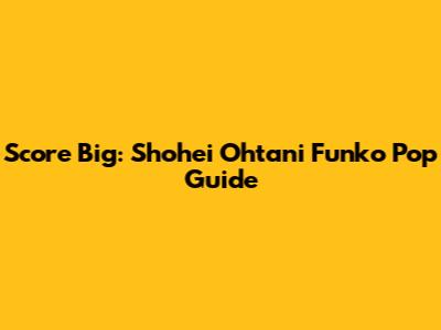 Score Big: Shohei Ohtani Funko Pop Guide