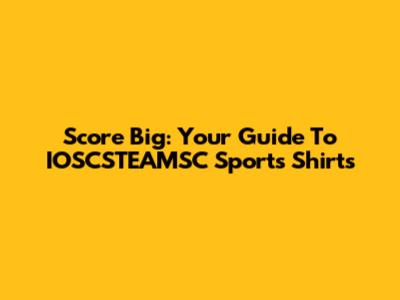 Score Big: Your Guide To IOSCSTEAMSC Sports Shirts