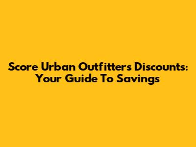 Score Urban Outfitters Discounts: Your Guide To Savings