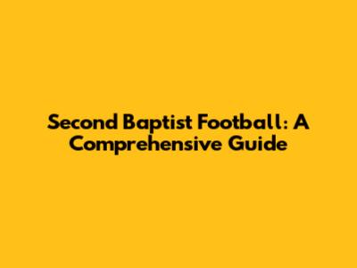 Second Baptist Football: A Comprehensive Guide