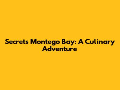 Secrets Montego Bay: A Culinary Adventure