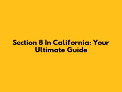 Section 8 In California: Your Ultimate Guide