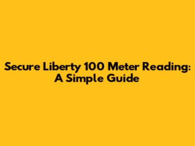 Secure Liberty 100 Meter Reading: A Simple Guide