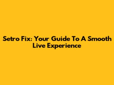 Setro Fix: Your Guide To A Smooth Live Experience