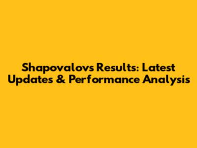 Shapovalov's Results: Latest Updates & Performance Analysis