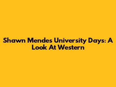 Shawn Mendes' University Days: A Look At Western