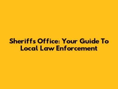 Sheriff's Office: Your Guide To Local Law Enforcement