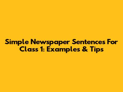 Simple Newspaper Sentences For Class 1: Examples & Tips