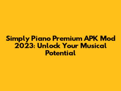 Simply Piano Premium APK Mod 2023: Unlock Your Musical Potential