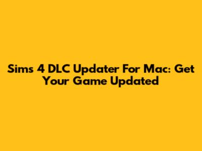 Sims 4 DLC Updater For Mac: Get Your Game Updated