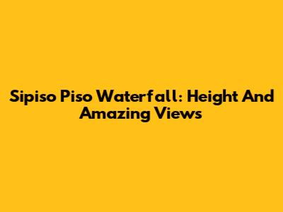 Sipiso Piso Waterfall: Height And Amazing Views