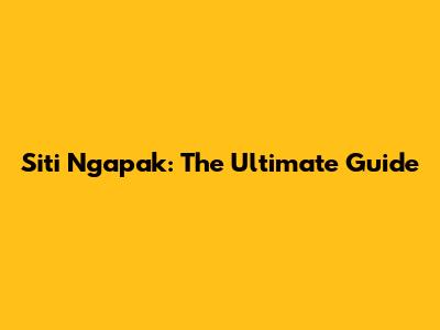 Siti Ngapak: The Ultimate Guide