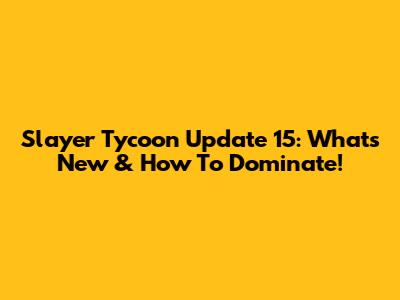 Slayer Tycoon Update 15: What's New & How To Dominate!
