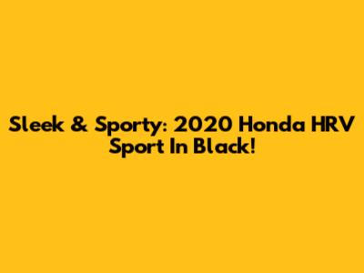 Sleek & Sporty: 2020 Honda HRV Sport In Black!