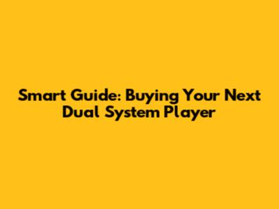 Smart Guide: Buying Your Next Dual System Player