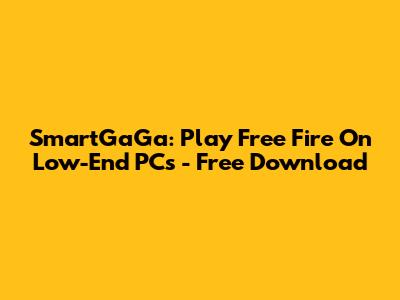 SmartGaGa: Play Free Fire On Low-End PCs - Free Download