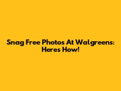 Snag Free Photos At Walgreens: Here's How!